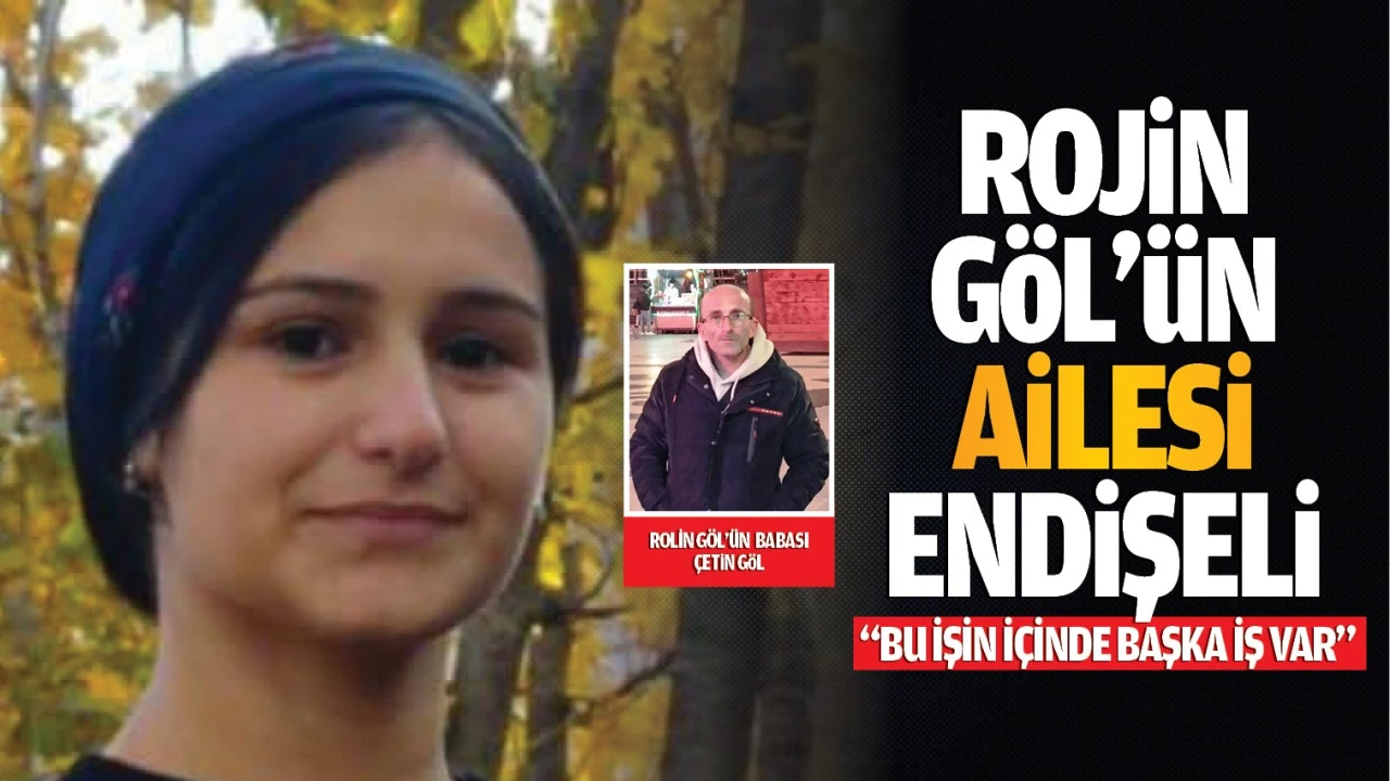 Rojin Göl’ün ailesi endişeli; “Bu işin içinde başka iş var”